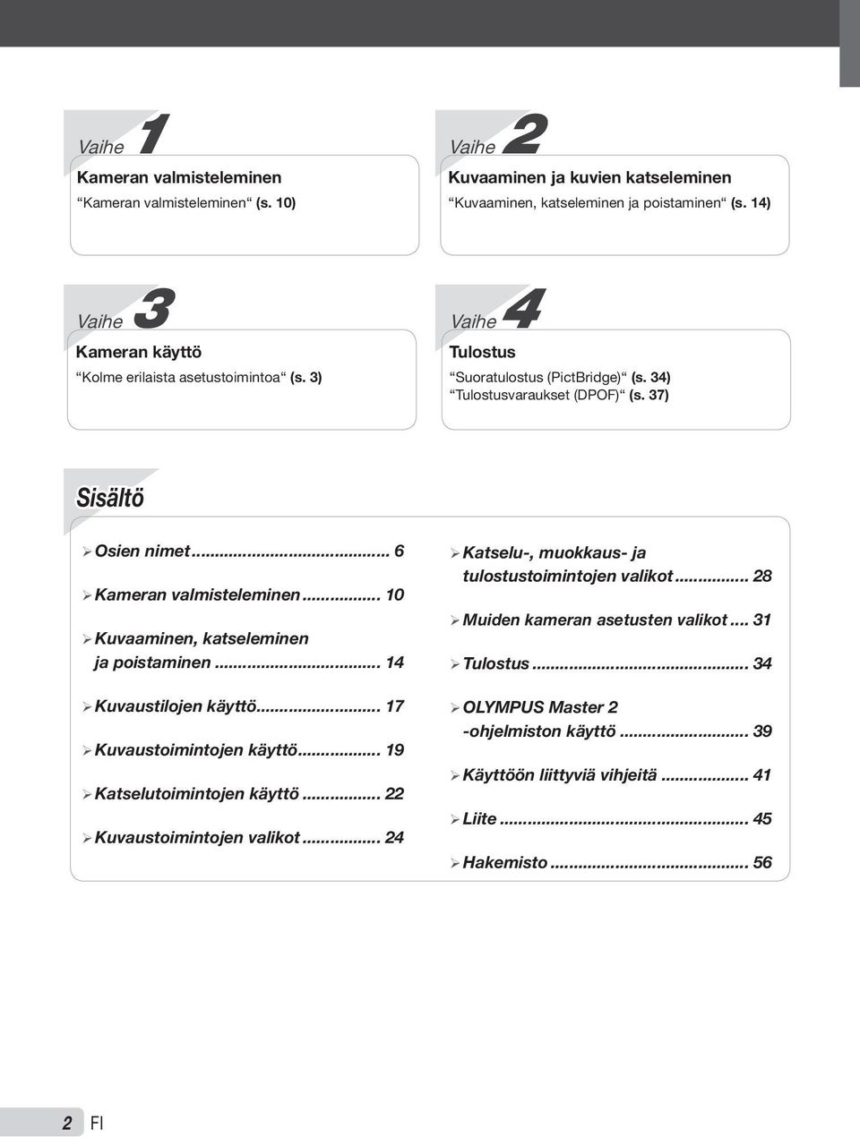 .. 6 ¾Kameran valmisteleminen... 10 ¾Kuvaaminen, katseleminen ja poistaminen... 14 ¾Kuvaustilojen käyttö... 17 ¾Kuvaustoimintojen käyttö... 19 ¾Katselutoimintojen käyttö.