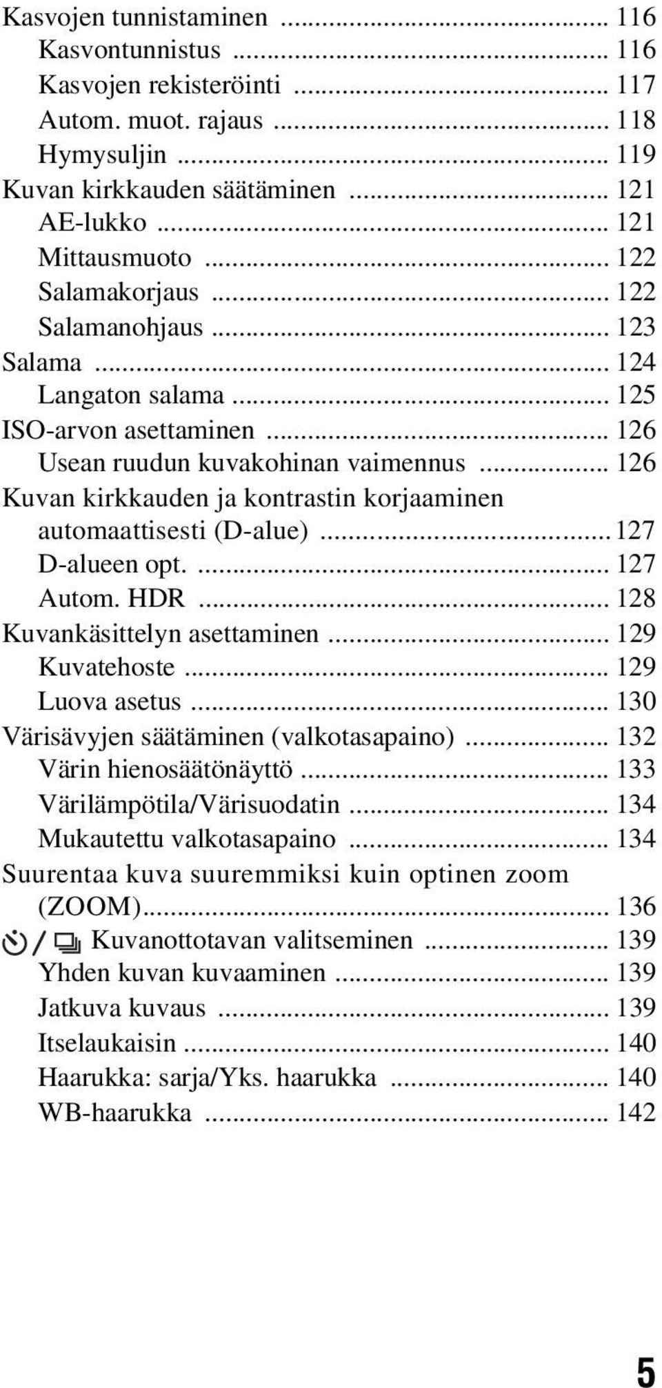 .. 126 Kuvan kirkkauden ja kontrastin korjaaminen automaattisesti (D-alue)...127 D-alueen opt.... 127 Autom. HDR... 128 Kuvankäsittelyn asettaminen... 129 Kuvatehoste... 129 Luova asetus.