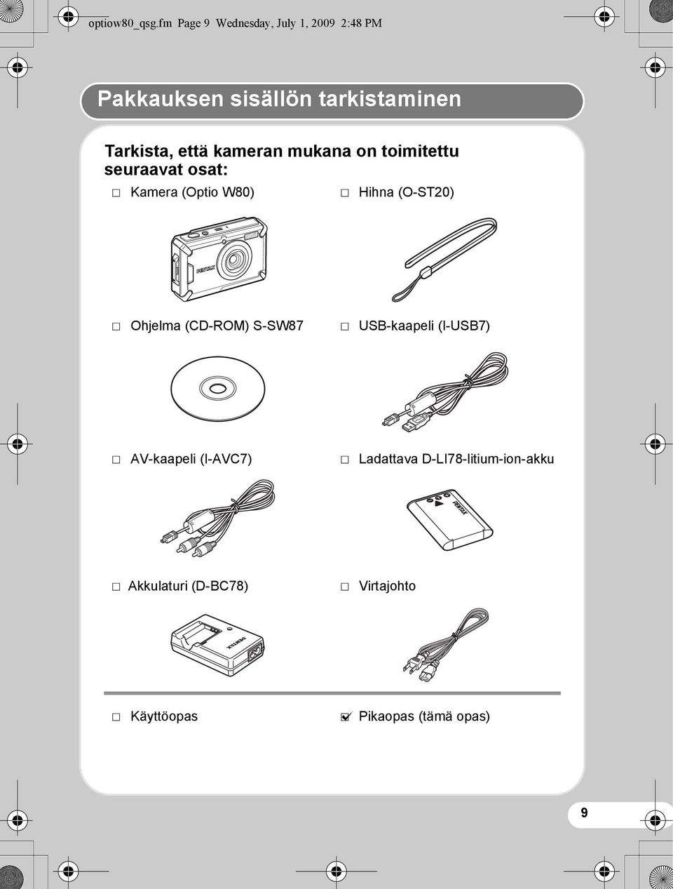toimitettu seuraavat osat: P Kamera (Optio W80) P Hihna (O-ST20) P Ohjelma (CD-ROM) S-SW87 P USB-kaapeli (I-USB7)