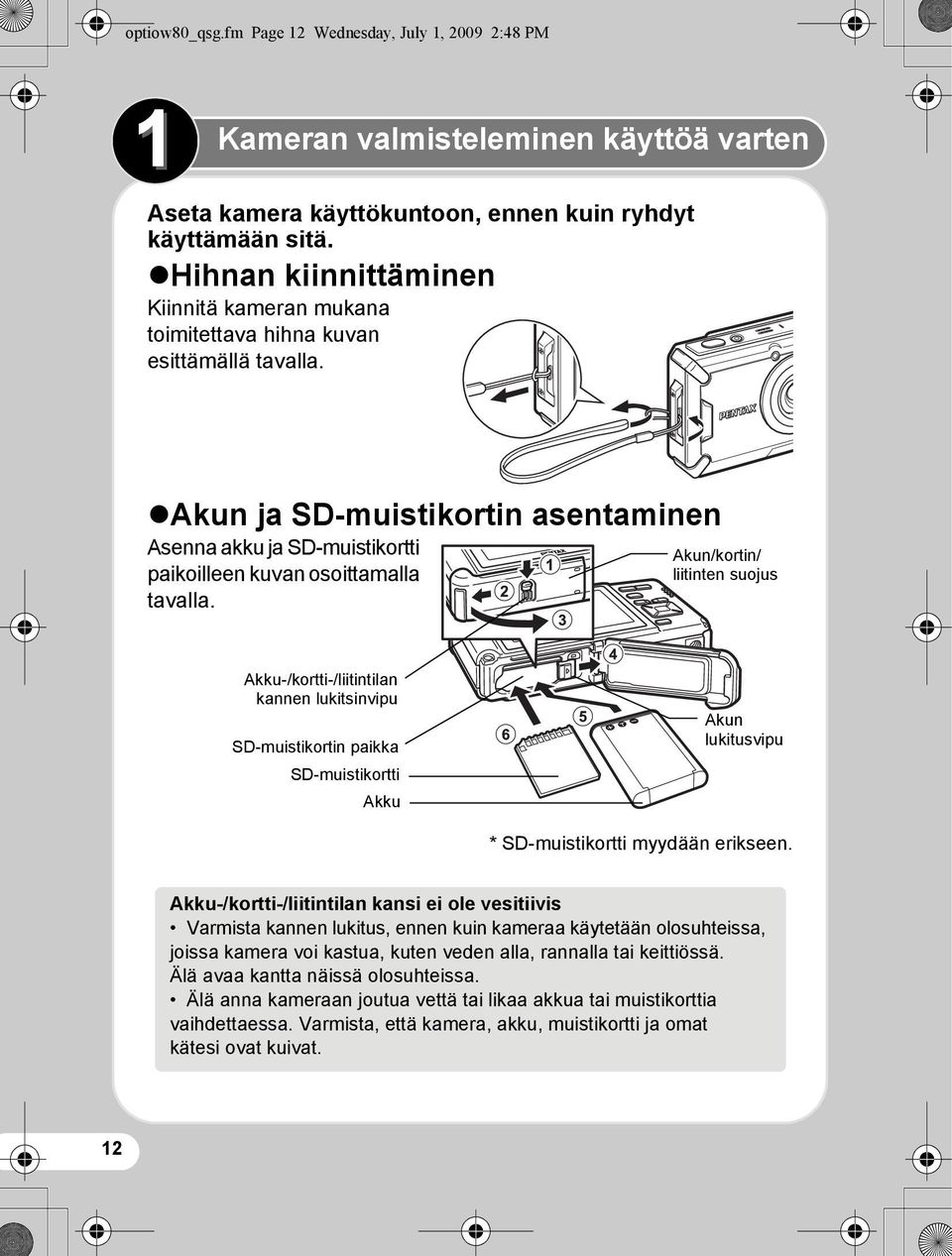 Akun/kortin/ liitinten suojus Akku-/kortti-/liitintilan kannen lukitsinvipu SD-muistikortin paikka SD-muistikortti Akku Akun lukitusvipu * SD-muistikortti myydään erikseen.