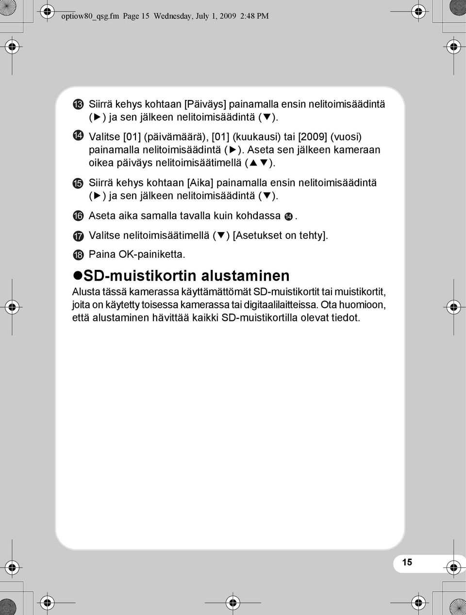 Siirrä kehys kohtaan [Aika] painamalla ensin nelitoimisäädintä (5) ja sen jälkeen nelitoimisäädintä (3). Aseta aika samalla tavalla kuin kohdassa.