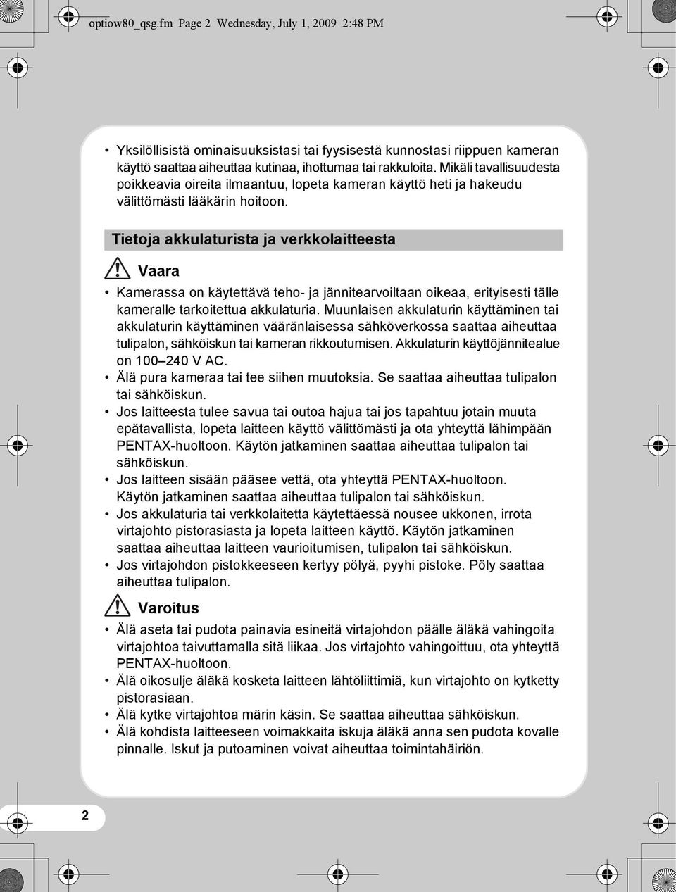 Tietoja akkulaturista ja verkkolaitteesta Vaara Kamerassa on käytettävä teho- ja jännitearvoiltaan oikeaa, erityisesti tälle kameralle tarkoitettua akkulaturia.