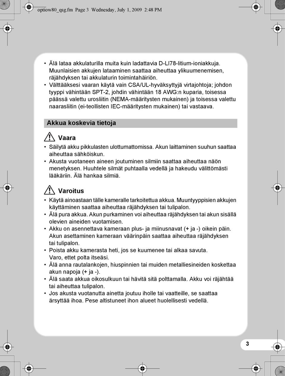 Välttääksesi vaaran käytä vain CSA/UL-hyväksyttyjä virtajohtoja; johdon tyyppi vähintään SPT-2, johdin vähintään 18 AWG:n kuparia, toisessa päässä valettu urosliitin (NEMA-määritysten mukainen) ja
