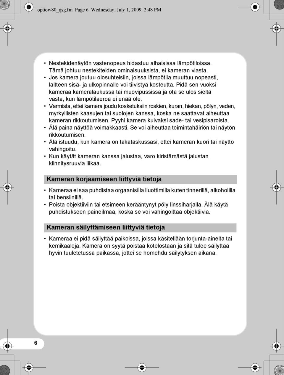Pidä sen vuoksi kameraa kameralaukussa tai muovipussissa ja ota se ulos sieltä vasta, kun lämpötilaeroa ei enää ole.