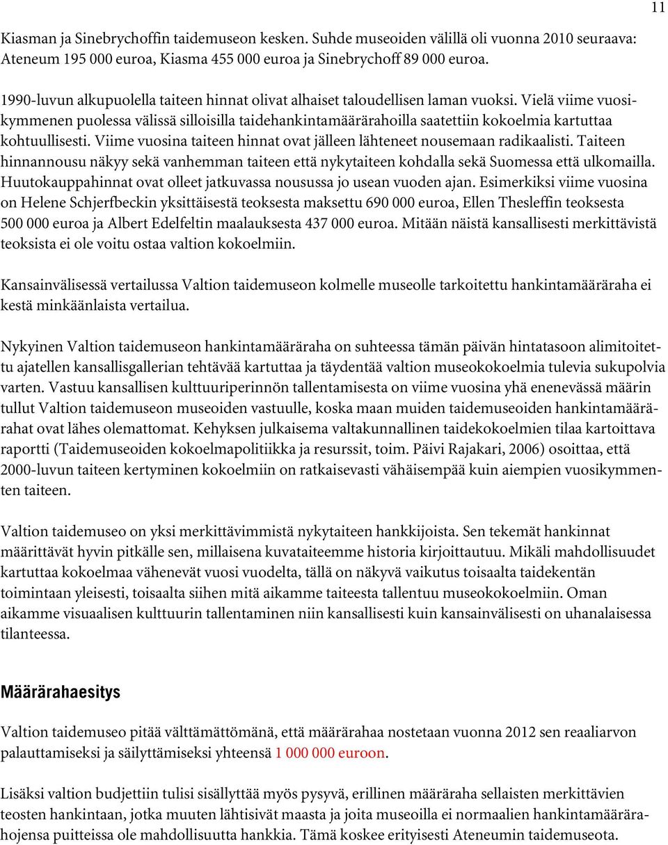 Vielä viime vuosikymmenen puolessa välissä silloisilla taidehankintamäärärahoilla saatettiin kokoelmia kartuttaa kohtuullisesti.