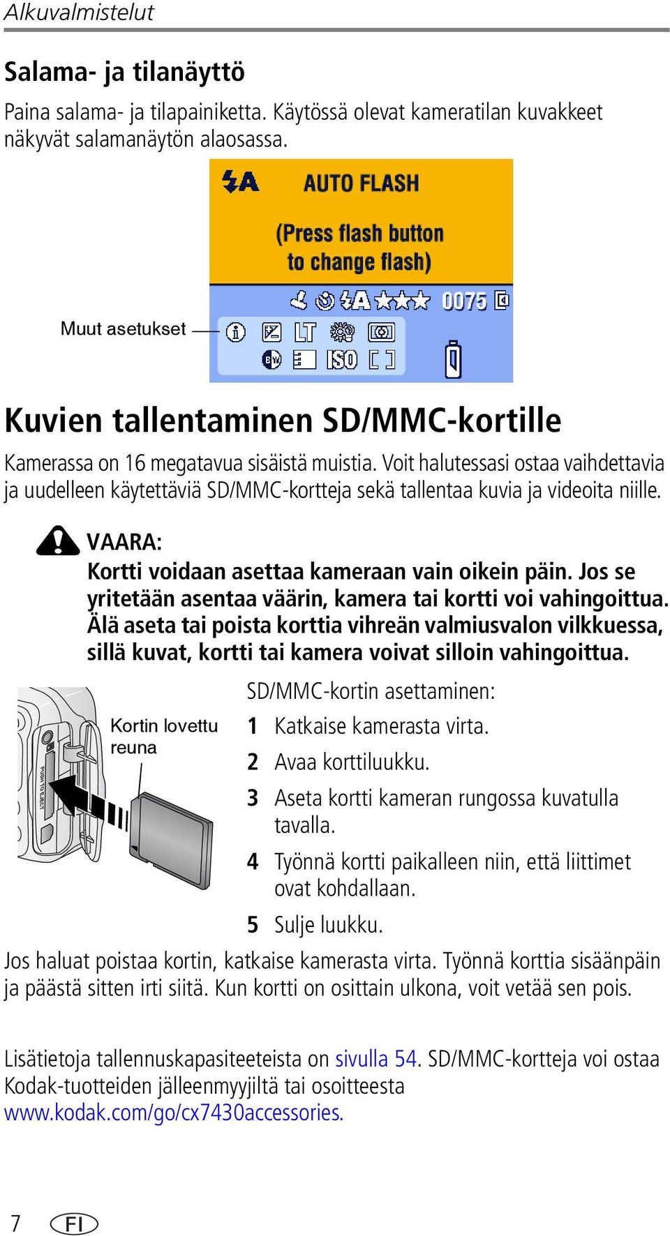 Voit halutessasi ostaa vaihdettavia ja uudelleen käytettäviä SD/MMC-kortteja sekä tallentaa kuvia ja videoita niille. VAARA: Kortti voidaan asettaa kameraan vain oikein päin.