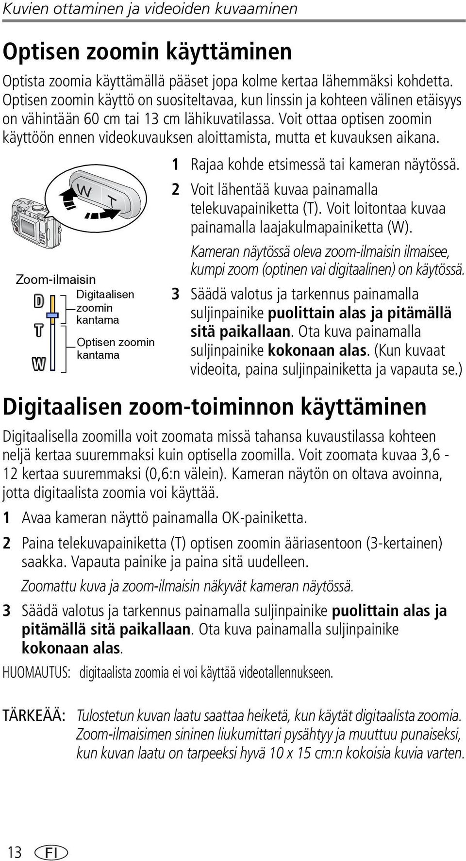 Voit ottaa optisen zoomin käyttöön ennen videokuvauksen aloittamista, mutta et kuvauksen aikana.