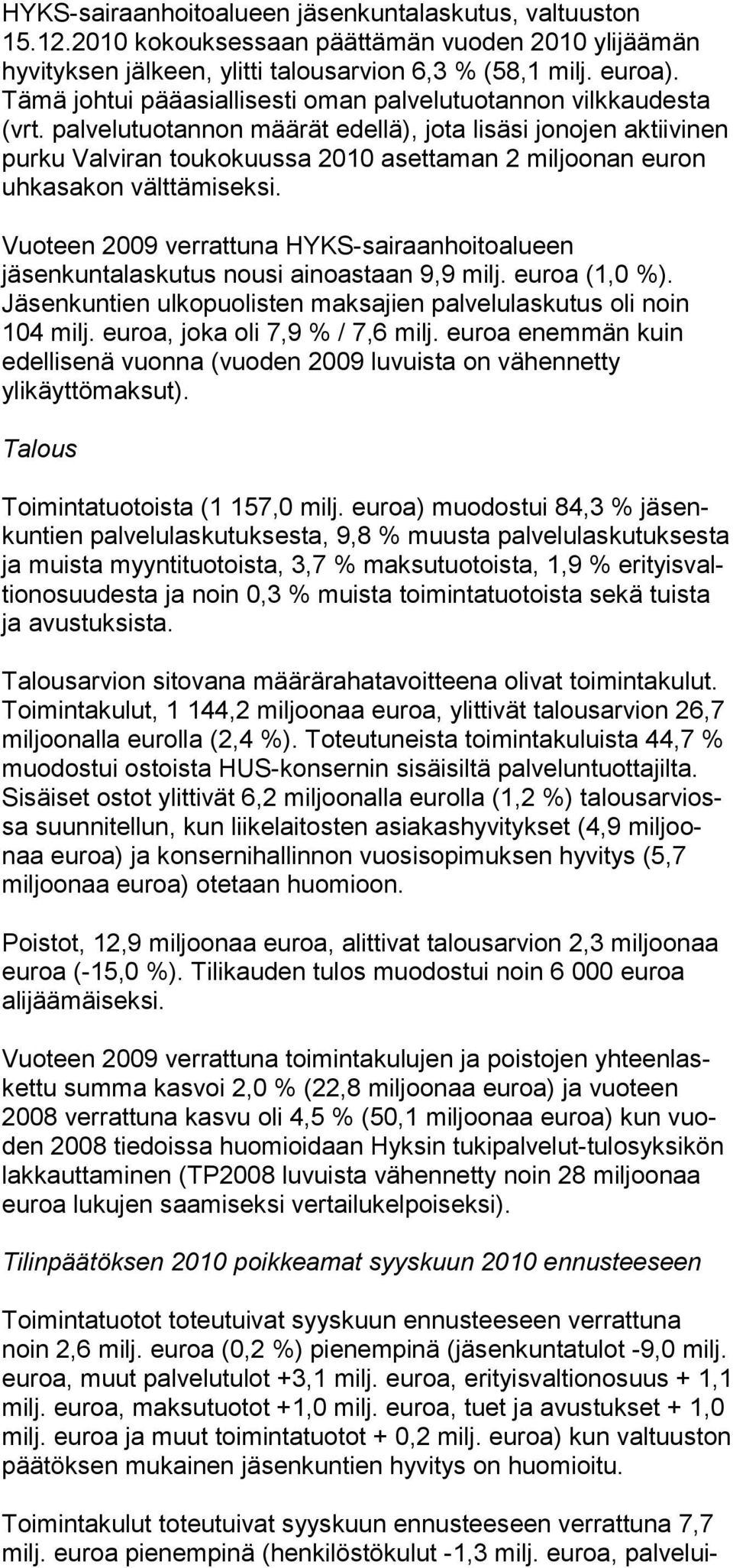 palvelutuotannon määrät edellä), jota lisäsi jonojen aktiivinen purku Valviran toukokuussa 2010 asettaman 2 miljoonan euron uhkasakon välttämiseksi.