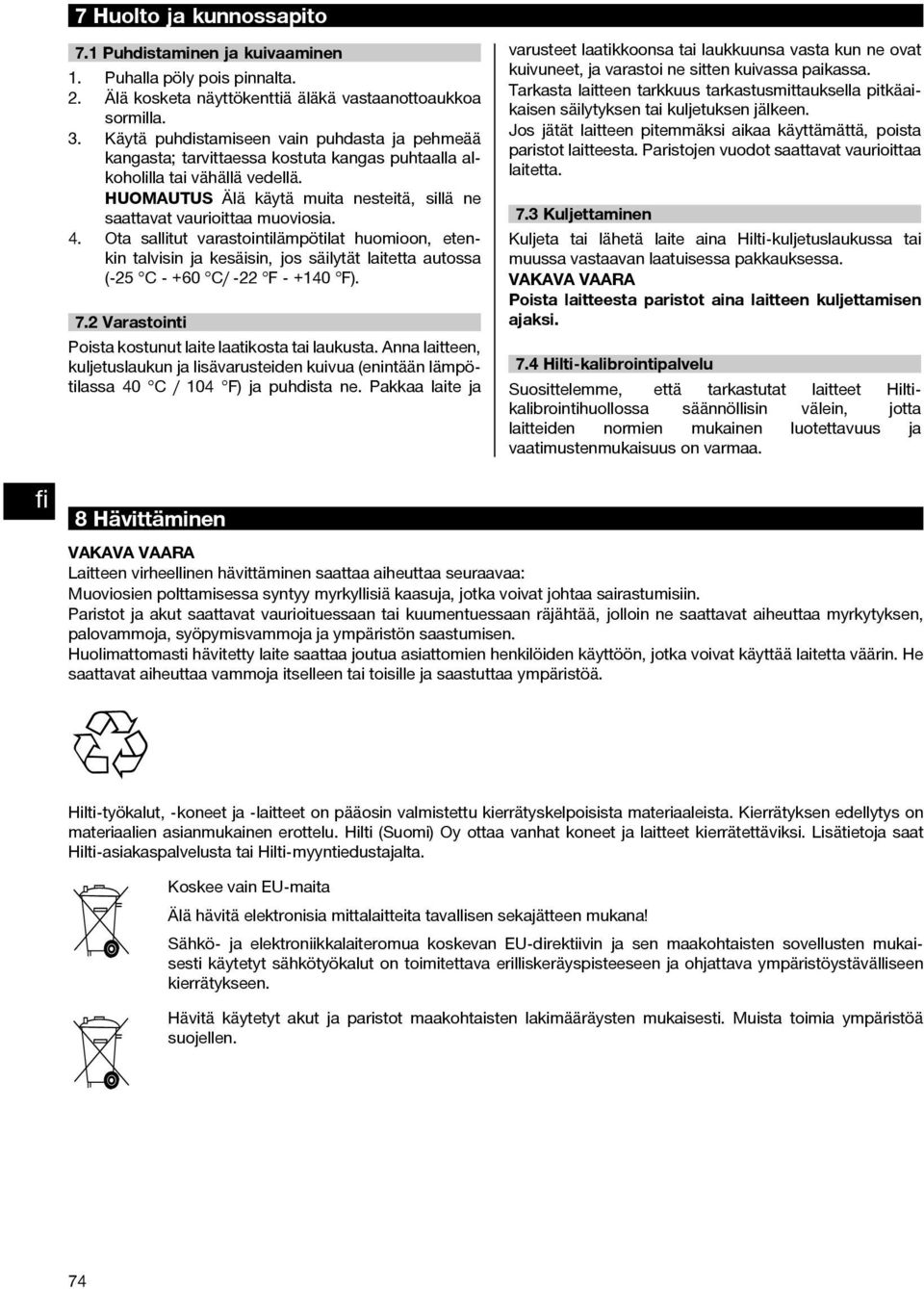 HUOMAUTUS Älä käytä muita nesteitä, sillä ne saattavat vaurioittaa muoviosia. 4.