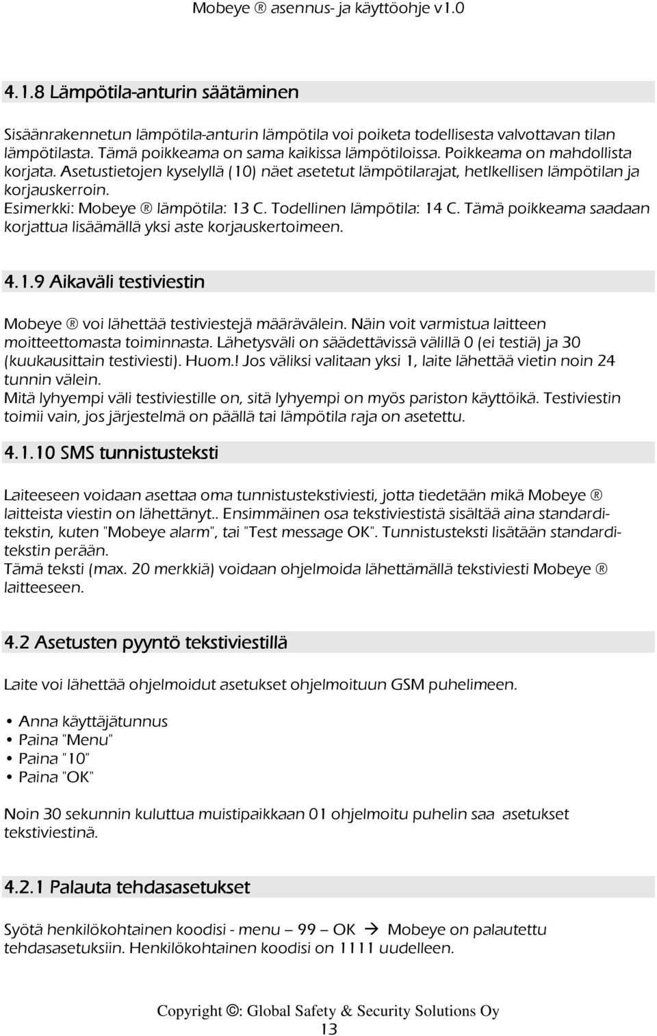 Esimerkki: Mobeye lämpötila: 13 C. Todellinen lämpötila: 14 C. Tämä poikkeama saadaan korjattua lisäämällä yksi aste korjauskertoimeen. 4.1. 1.9 Aikaväli testiviestin Mobeye voi lähettää testiviestejä määrävälein.