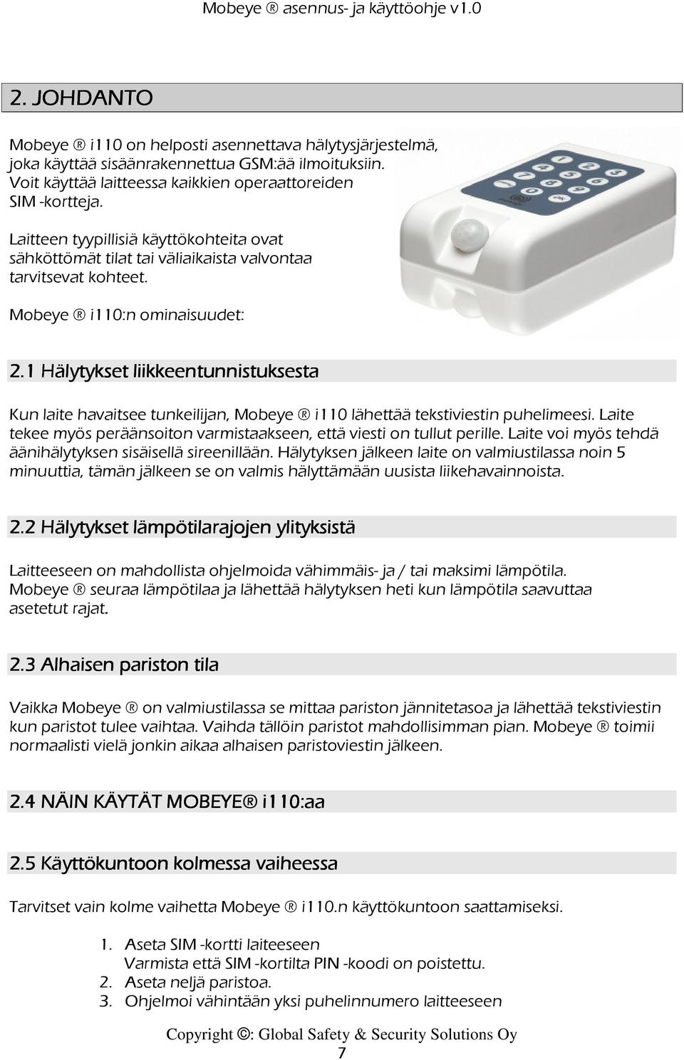 1 Hälytykset liikkeentunnistuksesta esta Kun laite havaitsee tunkeilijan, Mobeye i110 lähettää tekstiviestin puhelimeesi. Laite tekee myös peräänsoiton varmistaakseen, että viesti on tullut perille.