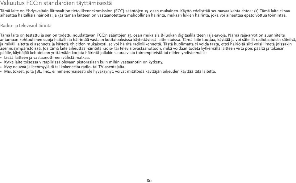 aiheuttaa epätoivottua toimintaa. Radio- ja televisiohäirintä Tämä laite on testattu ja sen on todettu noudattavan FCC:n sääntöjen 15. osan mukaisia B-luokan digitaalilaitteen raja-arvoja.