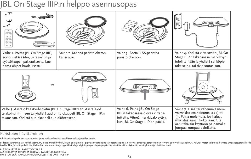 Yhdistä virtasovitin JBL On Stage IIIP:n takaosassa merkittyyn tuloliitäntään ja yhdistä sähköpistoke seinä- tai rivipistorasiaan. or Vaihe 5. Aseta oikea ipod-sovitin JBL On Stage IIIP:een.
