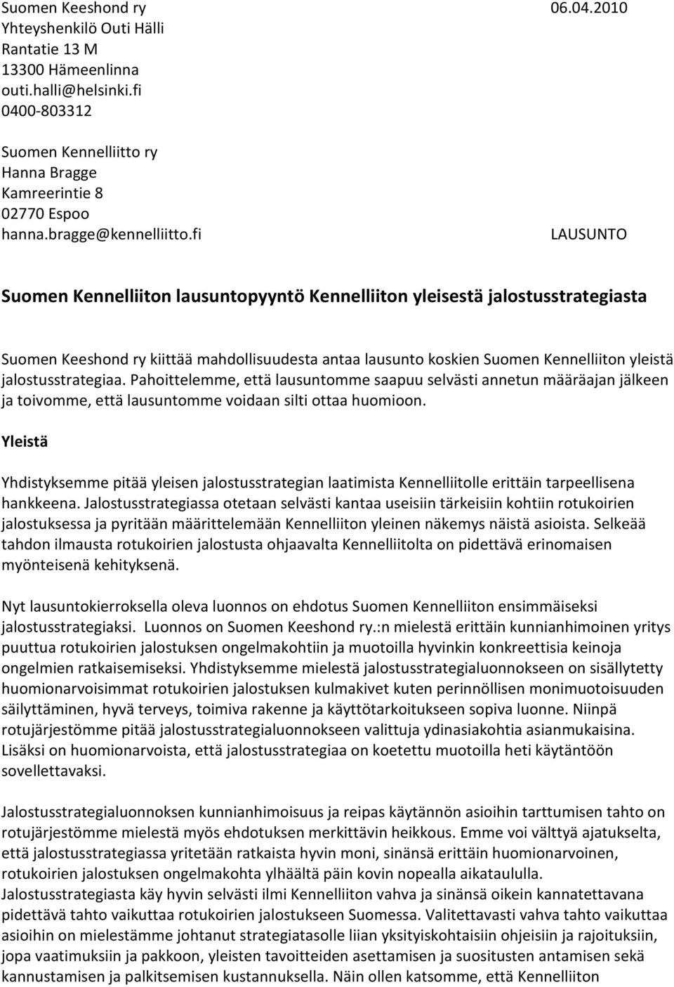 fi LAUSUNTO Suomen Kennelliiton lausuntopyyntö Kennelliiton yleisestä jalostusstrategiasta Suomen Keeshond ry kiittää mahdollisuudesta antaa lausunto koskien Suomen Kennelliiton yleistä