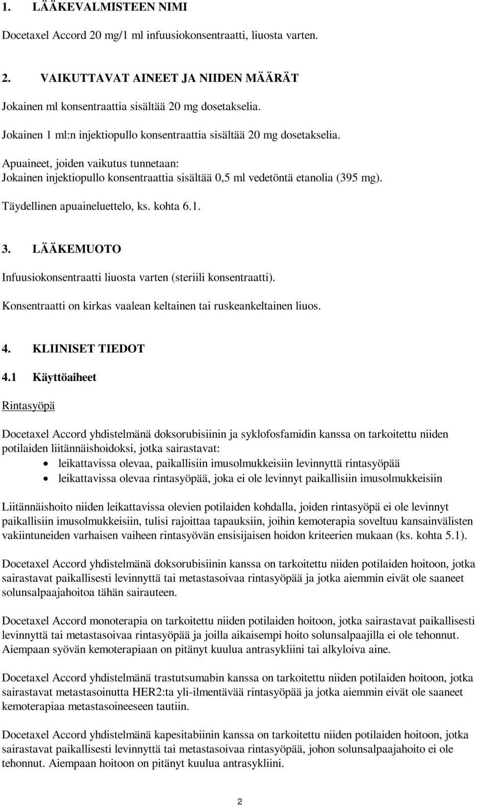 Täydellinen apuaineluettelo, ks. kohta 6.1. 3. LÄÄKEMUOTO Infuusiokonsentraatti liuosta varten (steriili konsentraatti). Konsentraatti on kirkas vaalean keltainen tai ruskeankeltainen liuos. 4.