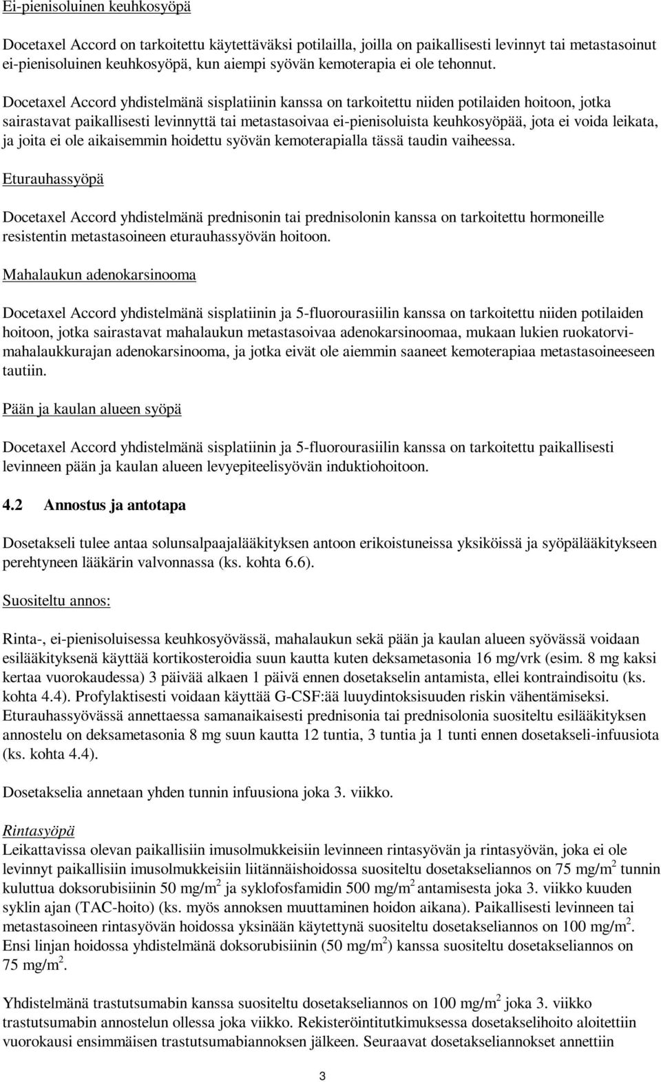Docetaxel Accord yhdistelmänä sisplatiinin kanssa on tarkoitettu niiden potilaiden hoitoon, jotka sairastavat paikallisesti levinnyttä tai metastasoivaa ei-pienisoluista keuhkosyöpää, jota ei voida