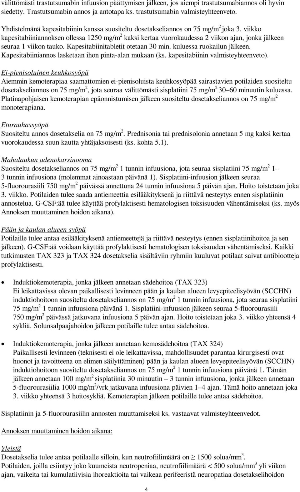 viikko kapesitabiiniannoksen ollessa 1250 mg/m 2 kaksi kertaa vuorokaudessa 2 viikon ajan, jonka jälkeen seuraa 1 viikon tauko. Kapesitabiinitabletit otetaan 30 min. kuluessa ruokailun jälkeen.