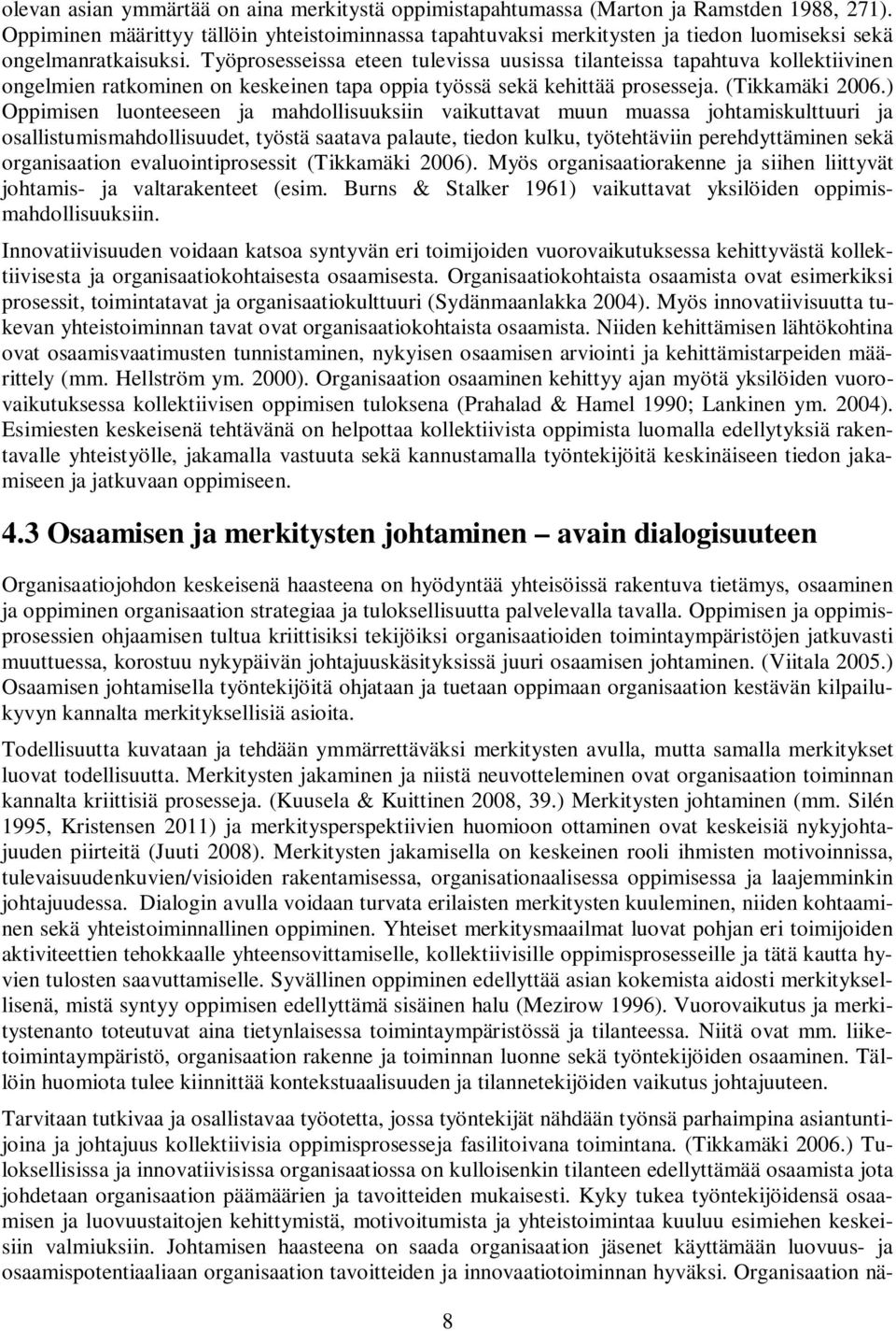 Työprosesseissa eteen tulevissa uusissa tilanteissa tapahtuva kollektiivinen ongelmien ratkominen on keskeinen tapa oppia työssä sekä kehittää prosesseja. (Tikkamäki 2006.