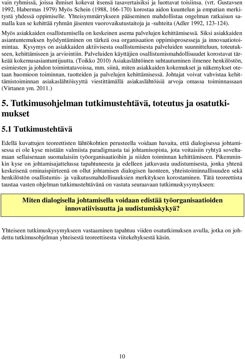 Yhteisymmärrykseen pääseminen mahdollistaa ongelman ratkaisun samalla kun se kehittää ryhmän jäsenten vuorovaikutustaitoja ja -suhteita (Adler 1992, 123-124).