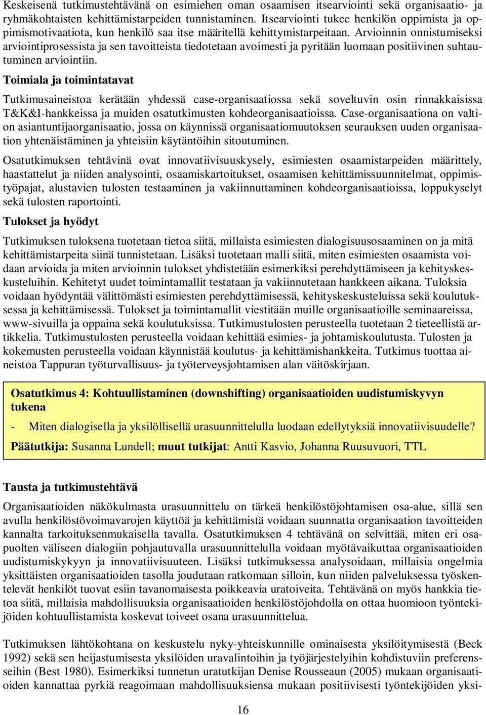 Arvioinnin onnistumiseksi arviointiprosessista ja sen tavoitteista tiedotetaan avoimesti ja pyritään luomaan positiivinen suhtautuminen arviointiin.