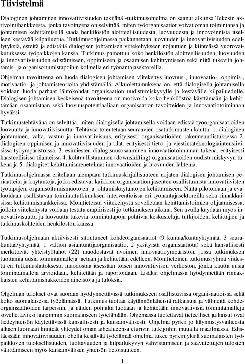 Tutkimusohjelmassa paikannetaan luovuuden ja innovatiivisuuden edellytyksiä, esteitä ja edistäjiä dialogisen johtamisen viitekehykseen nojautuen ja kiinteässä vuorovaikutuksessa työpaikkojen kanssa.