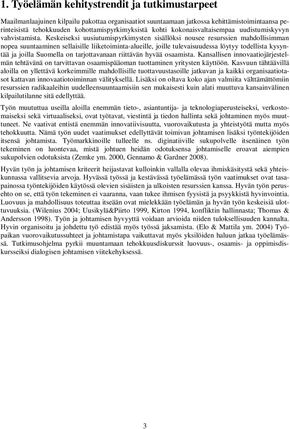 Keskeiseksi uusiutumispyrkimysten sisällöksi nousee resurssien mahdollisimman nopea suuntaaminen sellaisille liiketoiminta-alueille, joille tulevaisuudessa löytyy todellista kysyntää ja joilla