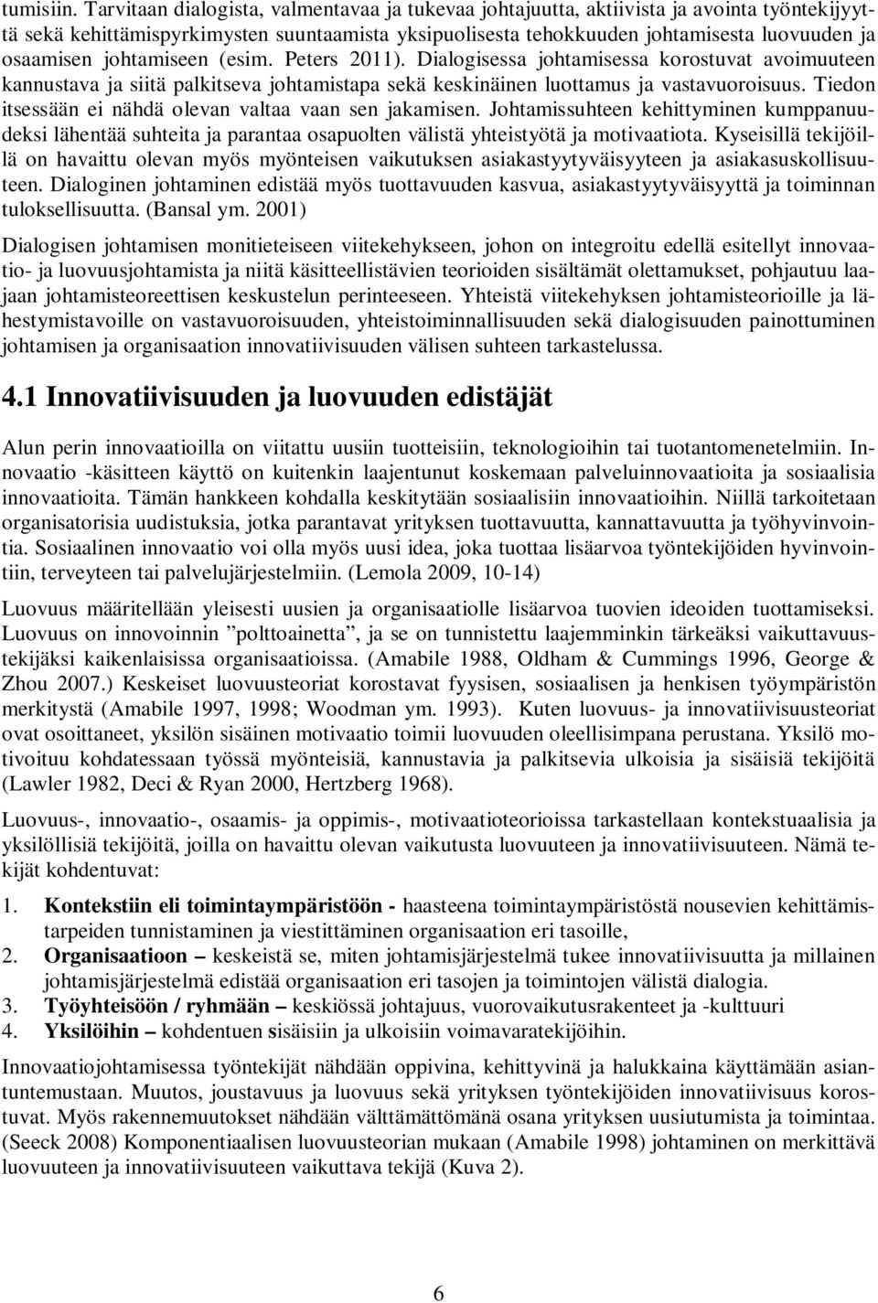 johtamiseen (esim. Peters 2011). Dialogisessa johtamisessa korostuvat avoimuuteen kannustava ja siitä palkitseva johtamistapa sekä keskinäinen luottamus ja vastavuoroisuus.