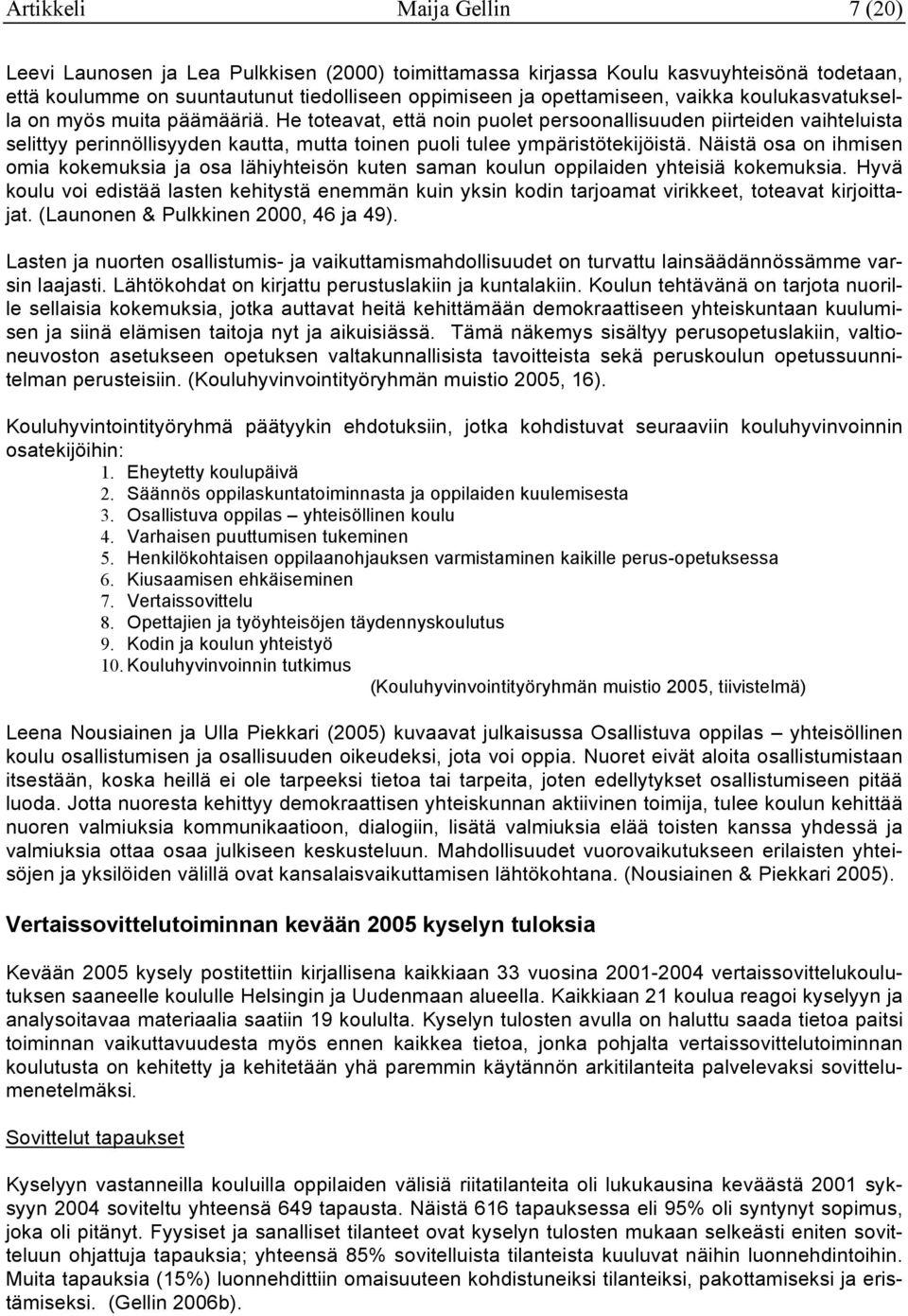 He toteavat, että noin puolet persoonallisuuden piirteiden vaihteluista selittyy perinnöllisyyden kautta, mutta toinen puoli tulee ympäristötekijöistä.