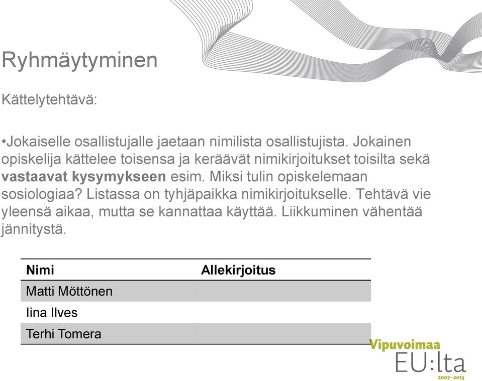 esim. Miksi tulin opiskelemaan sosiologiaa? Listassa on tyhjäpaikka nimikirjoitukselle.