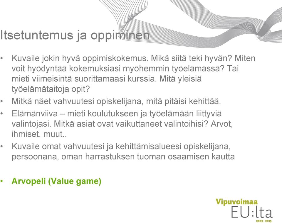 Mitkä näet vahvuutesi opiskelijana, mitä pitäisi kehittää. Elämänviiva mieti koulutukseen ja työelämään liittyviä valintojasi.