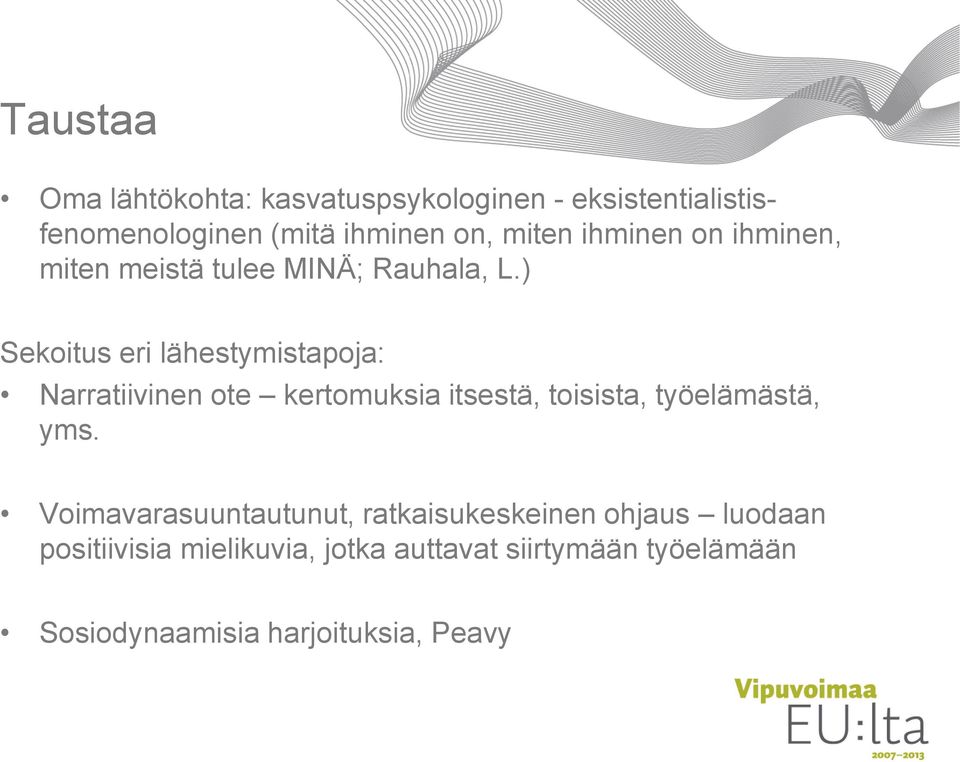 ) Sekoitus eri lähestymistapoja: Narratiivinen ote kertomuksia itsestä, toisista, työelämästä, yms.