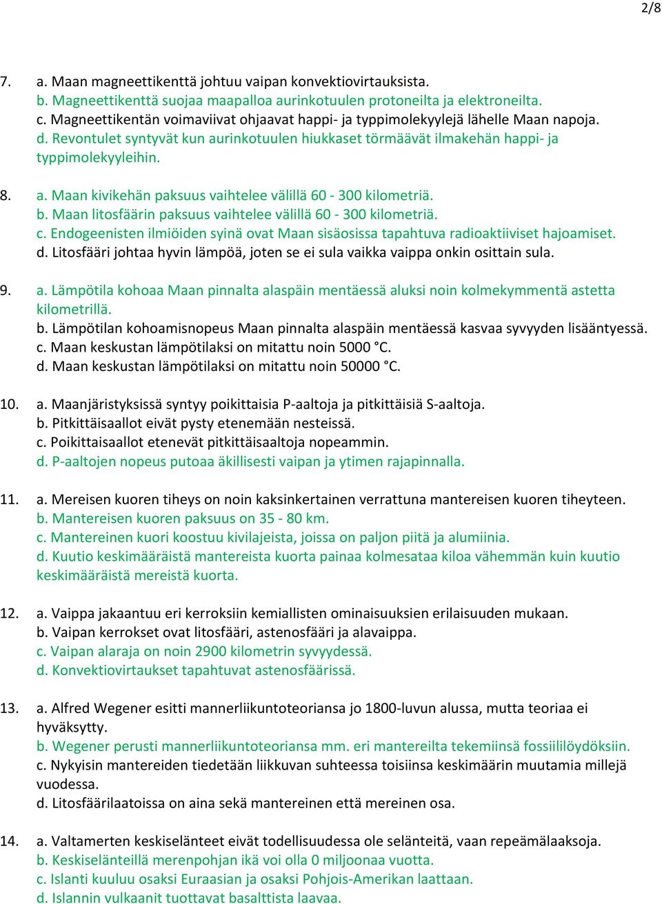 b. Maan litosfäärin paksuus vaihtelee välillä 60 300 kilometriä. c. Endogeenisten ilmiöiden syinä ovat Maan sisäosissa tapahtuva radioaktiiviset hajoamiset. d.