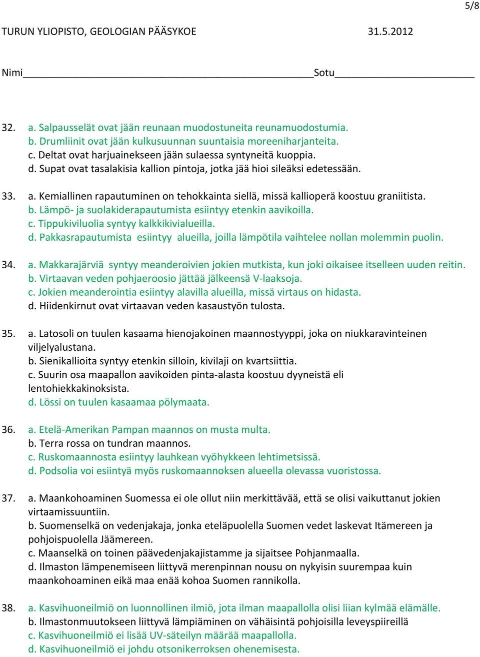 Kemiallinen rapautuminen on tehokkainta siellä, missä kallioperä koostuu graniitista. b. Lämpö ja suolakiderapautumista esiintyy etenkin aavikoilla. c. Tippukiviluolia syntyy kalkkikivialueilla. d.