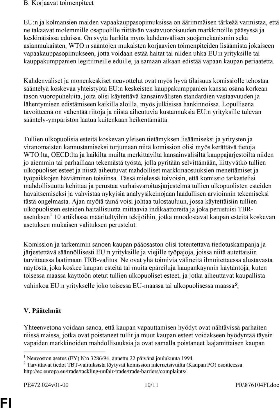 On syytä harkita myös kahdenvälisen suojamekanismin sekä asianmukaisten, WTO:n sääntöjen mukaisten korjaavien toimenpiteiden lisäämistä jokaiseen vapaakauppasopimukseen, jotta voidaan estää haitat