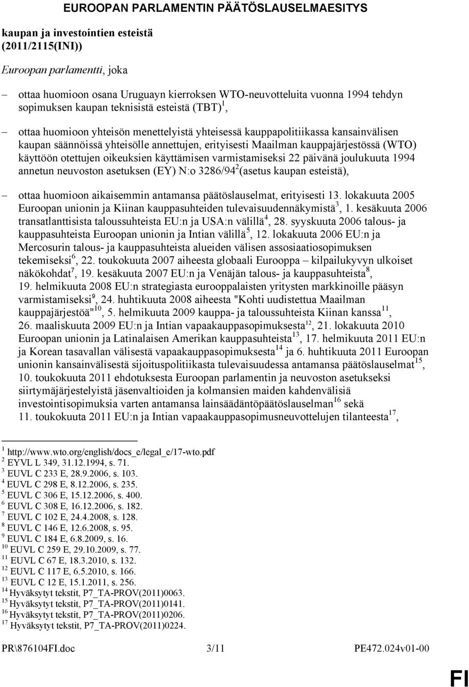 kauppajärjestössä (WTO) käyttöön otettujen oikeuksien käyttämisen varmistamiseksi 22 päivänä joulukuuta 1994 annetun neuvoston asetuksen (EY) N:o 3286/94 2 (asetus kaupan esteistä), ottaa huomioon