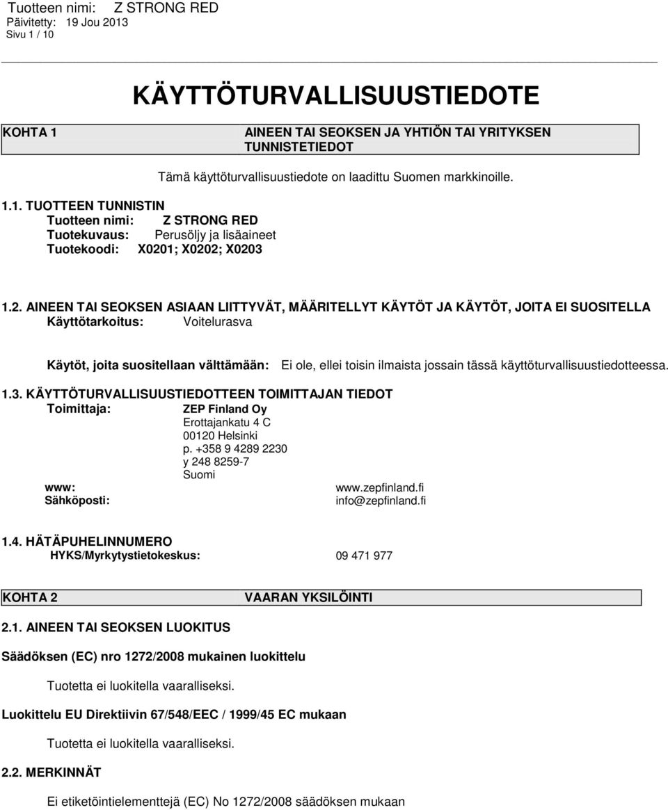 tässä käyttöturvallisuustiedotteessa. 1.3. KÄYTTÖTURVALLISUUSTIEDOTTEEN TOIMITTAJAN TIEDOT Toimittaja: ZEP Finland Oy Erottajankatu 4 C 00120 Helsinki p. +358 9 4289 2230 y 248 8259-7 Suomi www: www.