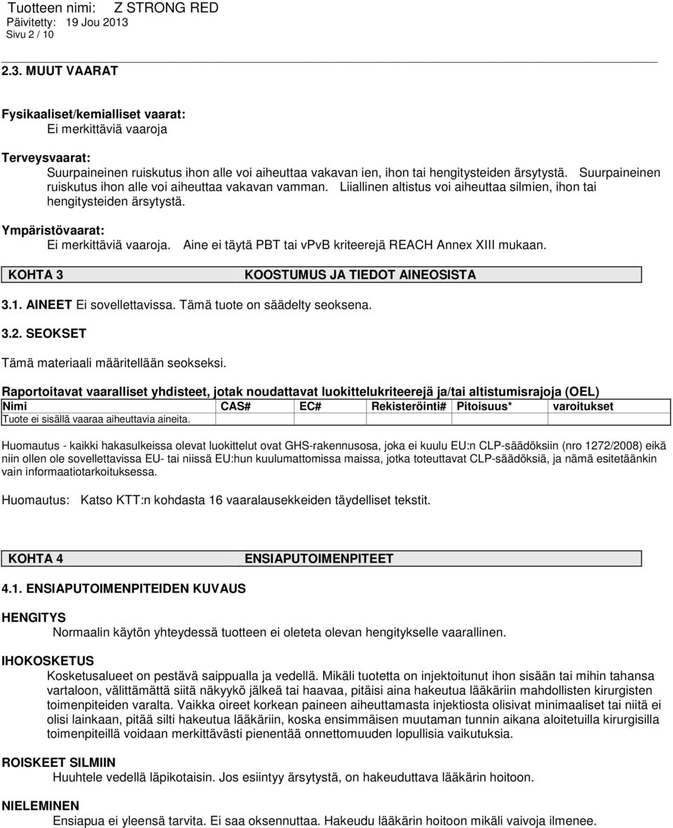 Aine ei täytä PBT tai vpvb kriteerejä REACH Annex XIII mukaan. KOHTA 3 KOOSTUMUS JA TIEDOT AINEOSISTA 3.1. AINEET Ei sovellettavissa. Tämä tuote on säädelty seoksena. 3.2.