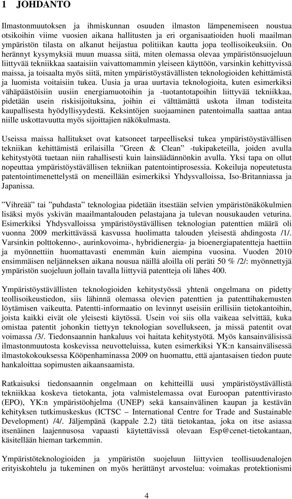 On herännyt kysymyksiä muun muassa siitä, miten olemassa olevaa ympäristönsuojeluun liittyvää tekniikkaa saataisiin vaivattomammin yleiseen käyttöön, varsinkin kehittyvissä maissa, ja toisaalta myös