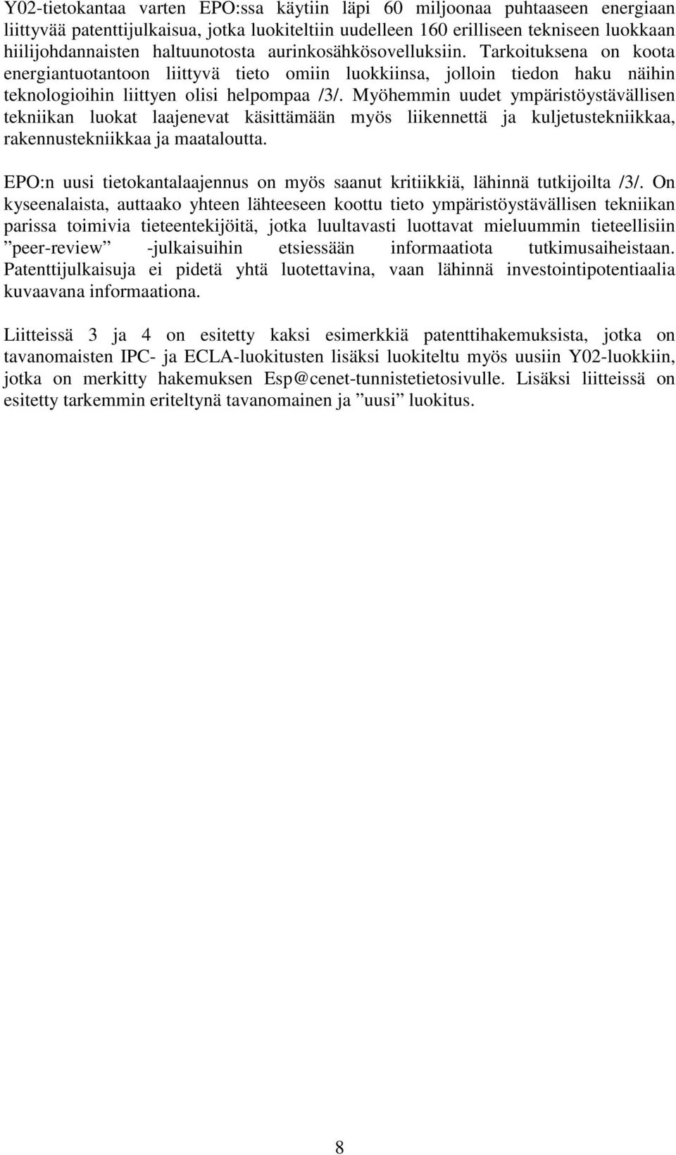 Myöhemmin uudet ympäristöystävällisen tekniikan luokat laajenevat käsittämään myös liikennettä ja kuljetustekniikkaa, rakennustekniikkaa ja maataloutta.