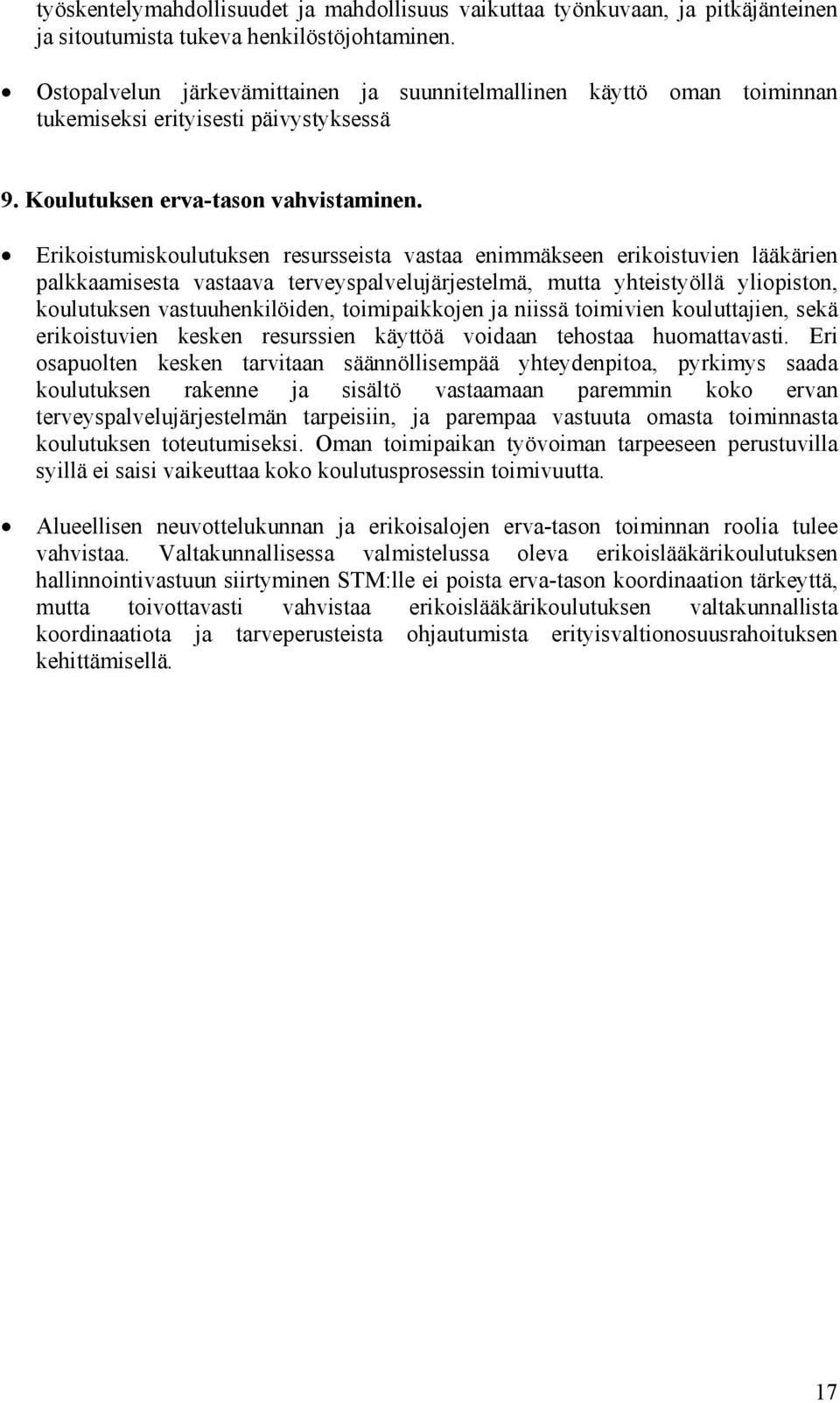 Erikoistumiskoulutuksen resursseista vastaa enimmäkseen erikoistuvien lääkärien palkkaamisesta vastaava terveyspalvelujärjestelmä, mutta yhteistyöllä yliopiston, koulutuksen vastuuhenkilöiden,