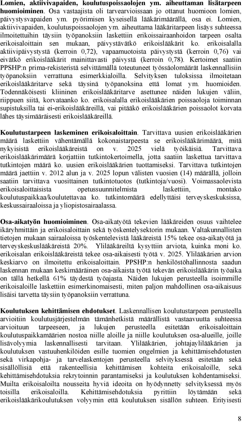 aiheuttama lääkäritarpeen lisäys suhteessa ilmoitettuihin täysiin työpanoksiin laskettiin erikoissairaanhoidon tarpeen osalta erikoisaloittain sen mukaan, päivystävätkö erikoislääkärit ko.