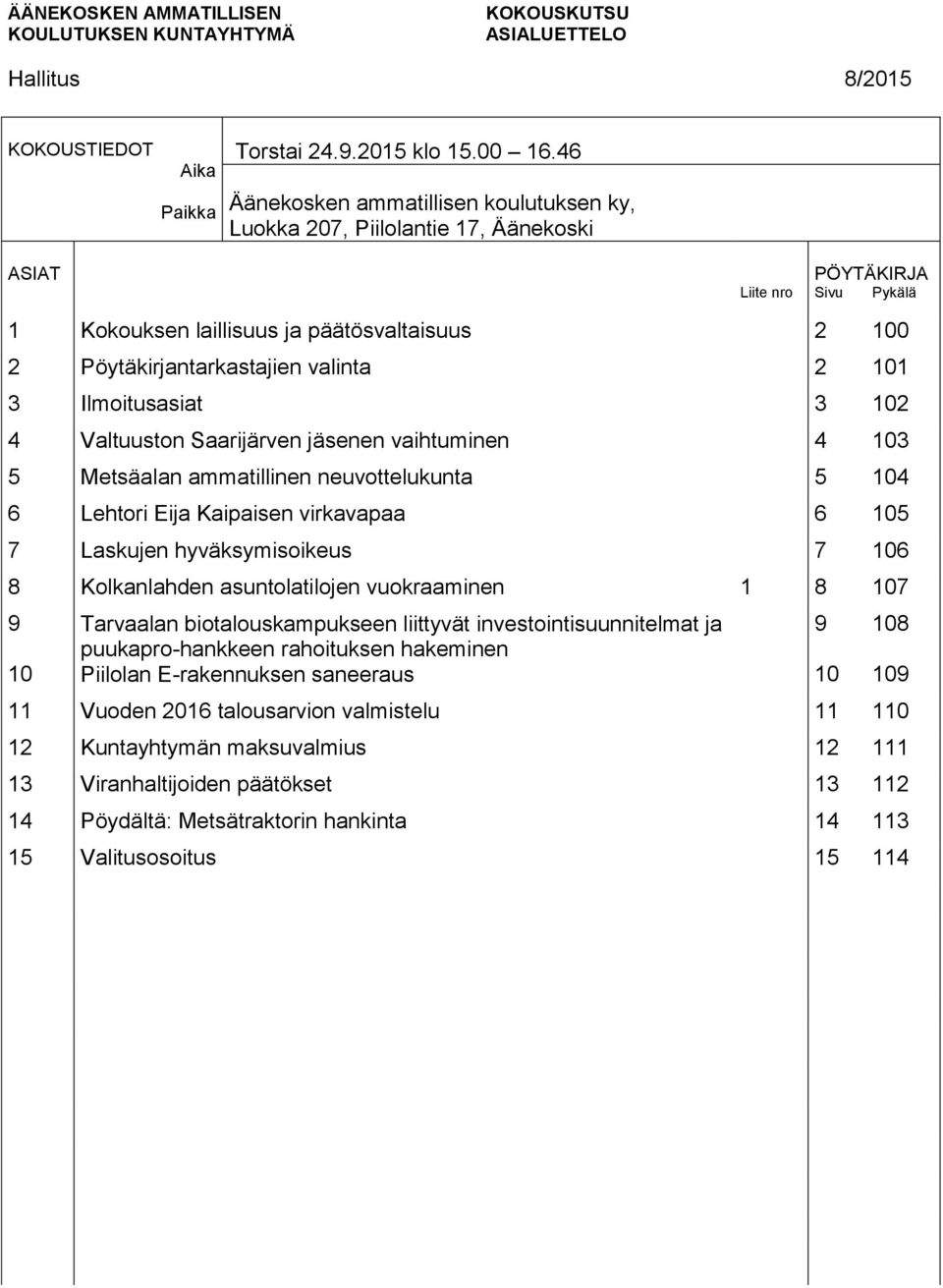 Ilmoitusasiat 3 102 4 Valtuuston Saarijärven jäsenen vaihtuminen 4 103 5 Metsäalan ammatillinen neuvottelukunta 5 104 6 Lehtori Eija Kaipaisen virkavapaa 6 105 7 Laskujen hyväksymisoikeus 7 106 8