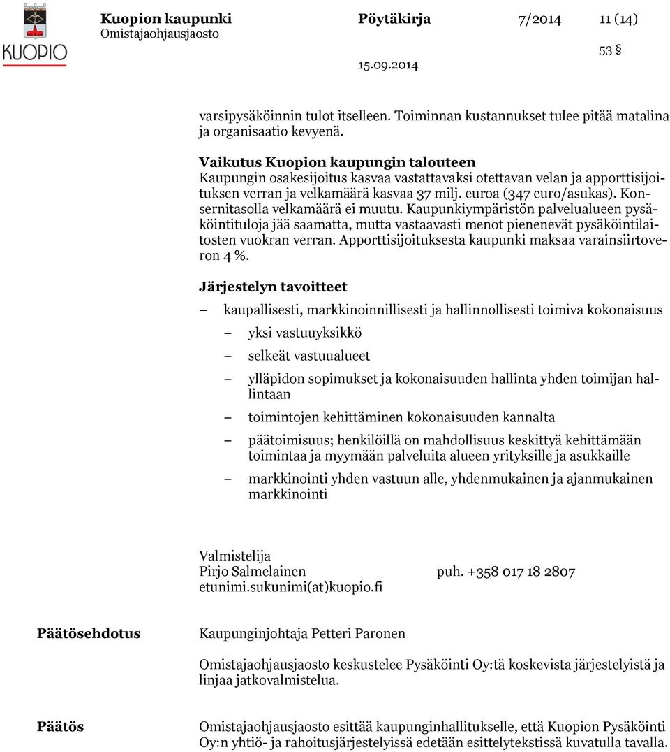 Konsernitasolla velkamäärä ei muutu. Kaupunkiympäristön palvelualueen pysäköintituloja jää saamatta, mutta vastaavasti menot pienenevät pysäköintilaitosten vuokran verran.