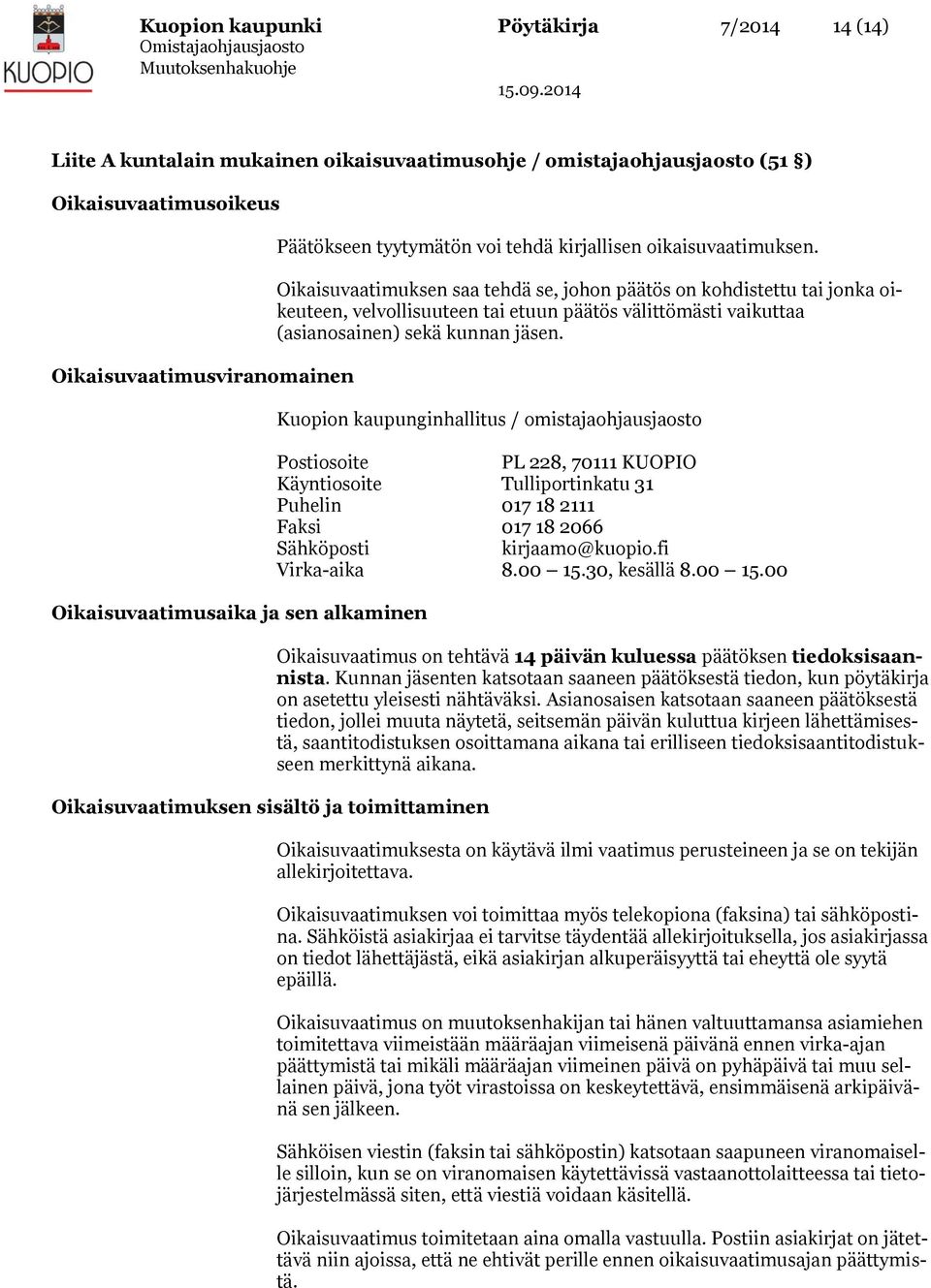 Oikaisuvaatimuksen saa tehdä se, johon päätös on kohdistettu tai jonka oikeuteen, velvollisuuteen tai etuun päätös välittömästi vaikuttaa (asianosainen) sekä kunnan jäsen.