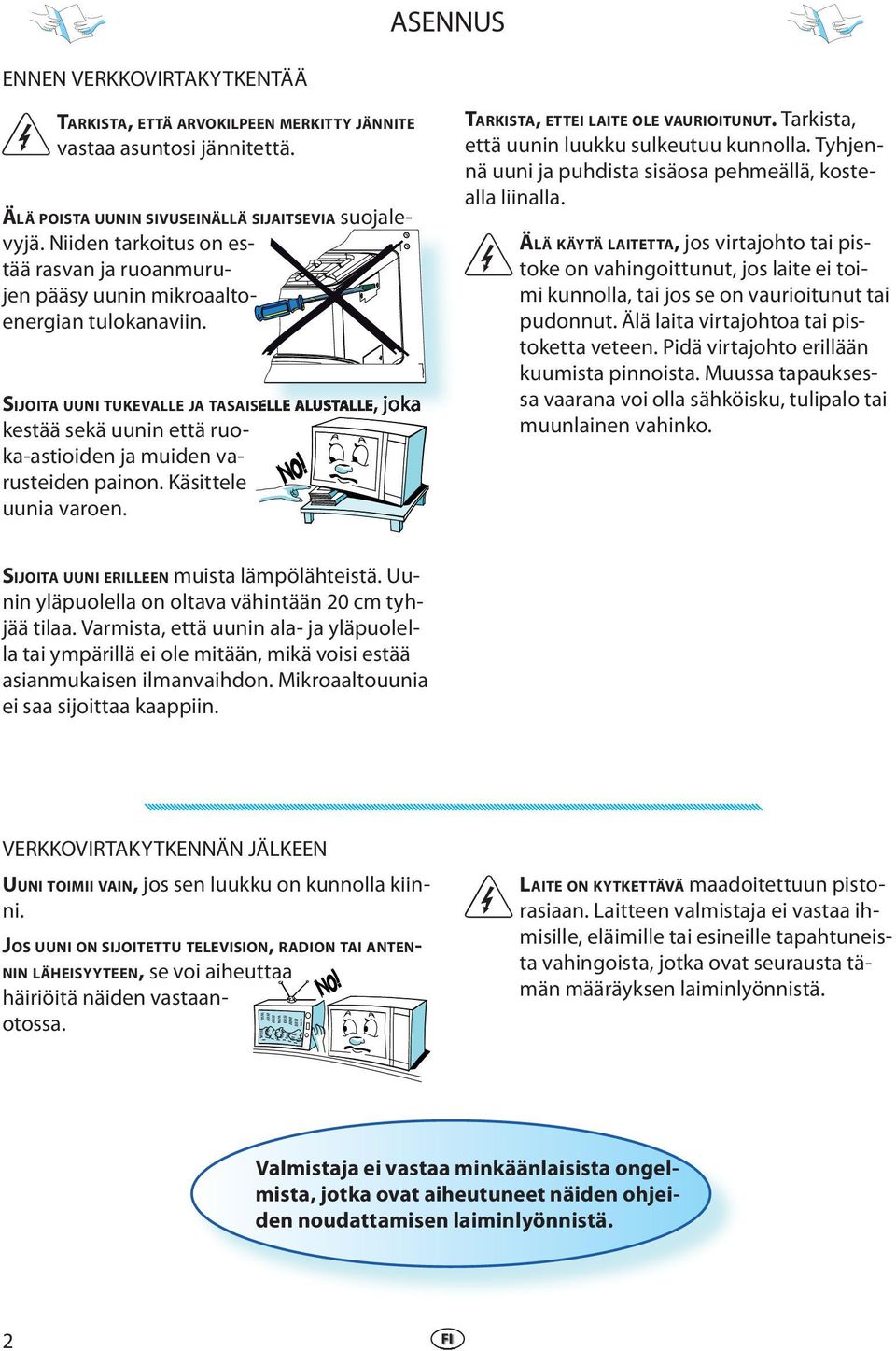 SIJOITA UUNI TUKEVALLE JA TASAISELLE ALUSTALLE, joka kstää skä uunin ttä ruoka-astioidn ja muidn varustidn painon. Käsittl uunia varon. TARKISTA, ETTEI LAITE OLE VAURIOITUNUT.