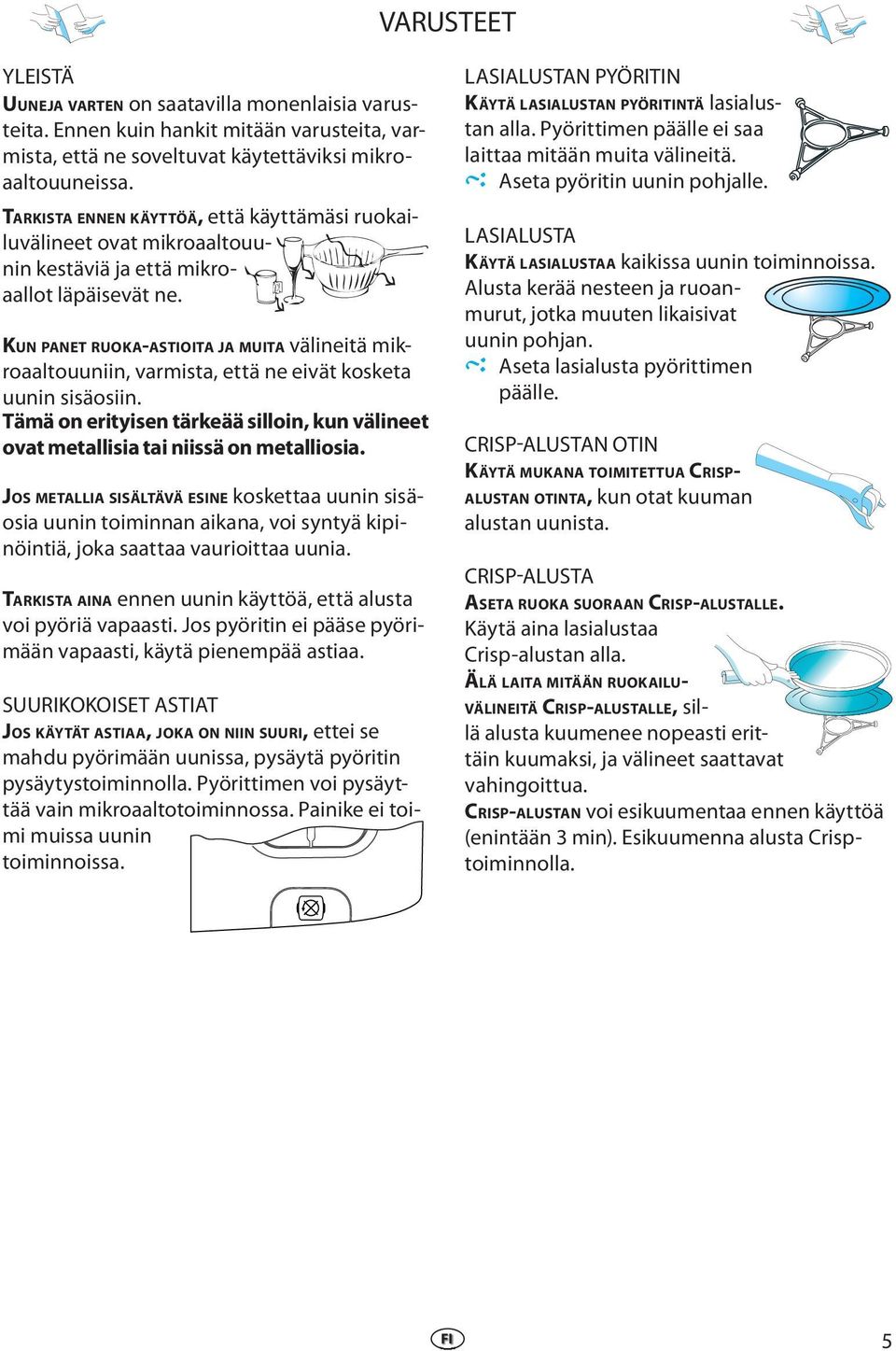 KUN PANET RUOKA-ASTIOITA JA MUITA välinitä mikroaaltouuniin, varmista, ttä n ivät koskta uunin sisäosiin. Tämä on rityisn tärkää silloin, kun välint ovat mtallisia tai niissä on mtalliosia.