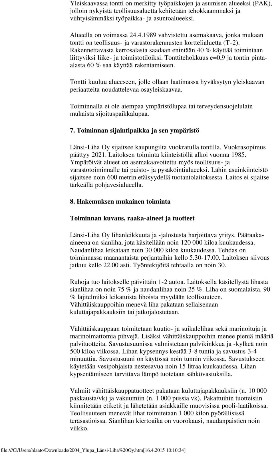 Rakennettavasta kerrosalasta saadaan enintään 40 % käyttää toimintaan liittyviksi liike- ja toimistotiloiksi. Tonttitehokkuus e=0,9 ja tontin pintaalasta 60 % saa käyttää rakentamiseen.