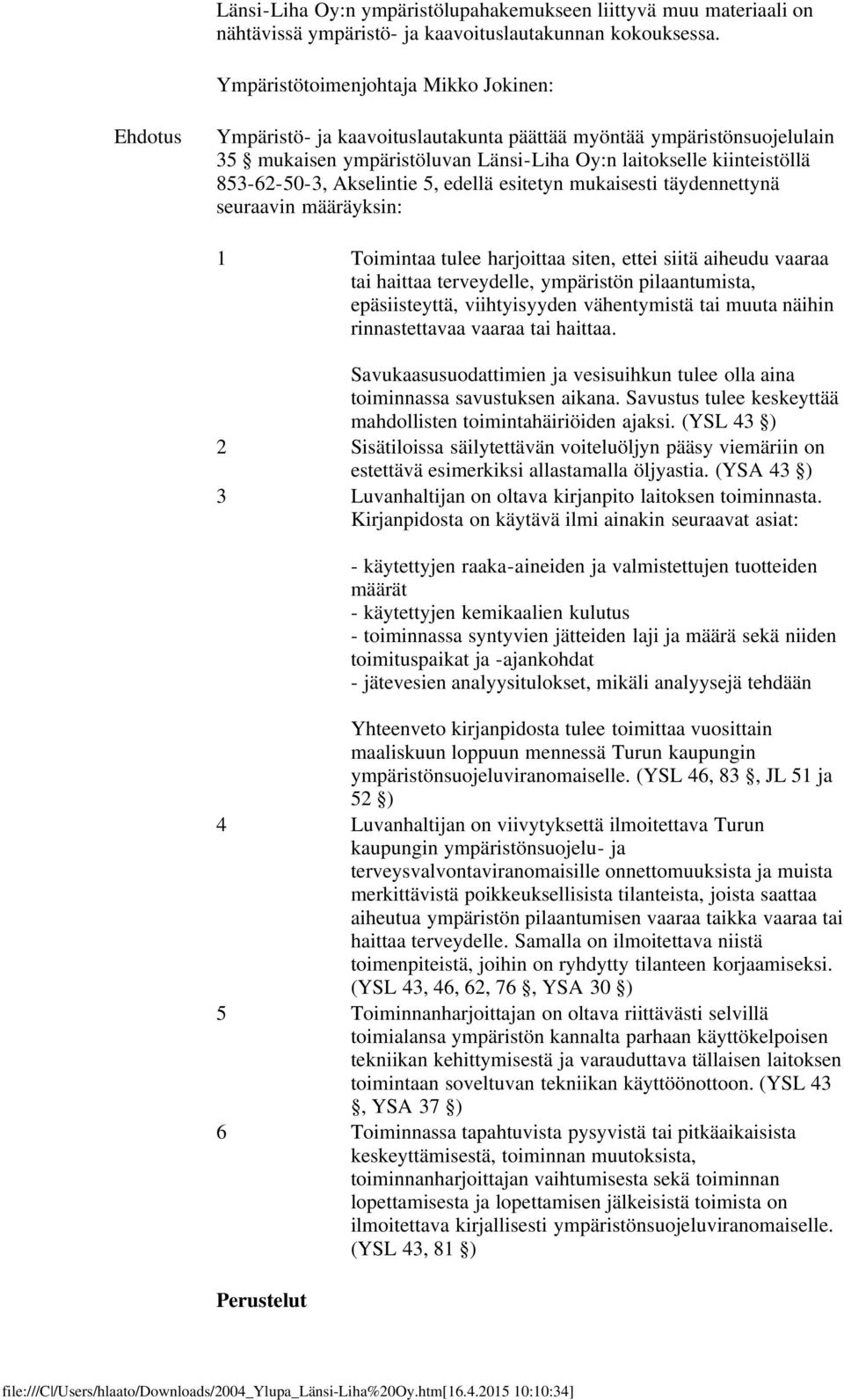 Akselintie 5, edellä esitetyn mukaisesti täydennettynä seuraavin määräyksin: 1 Toimintaa tulee harjoittaa siten, ettei siitä aiheudu vaaraa tai haittaa terveydelle, ympäristön pilaantumista,