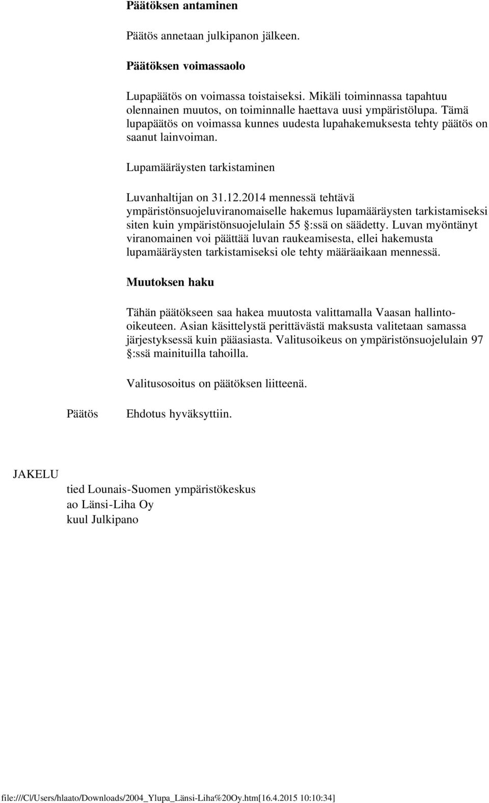 Lupamääräysten tarkistaminen Luvanhaltijan on 31.12.2014 mennessä tehtävä ympäristönsuojeluviranomaiselle hakemus lupamääräysten tarkistamiseksi siten kuin ympäristönsuojelulain 55 :ssä on säädetty.