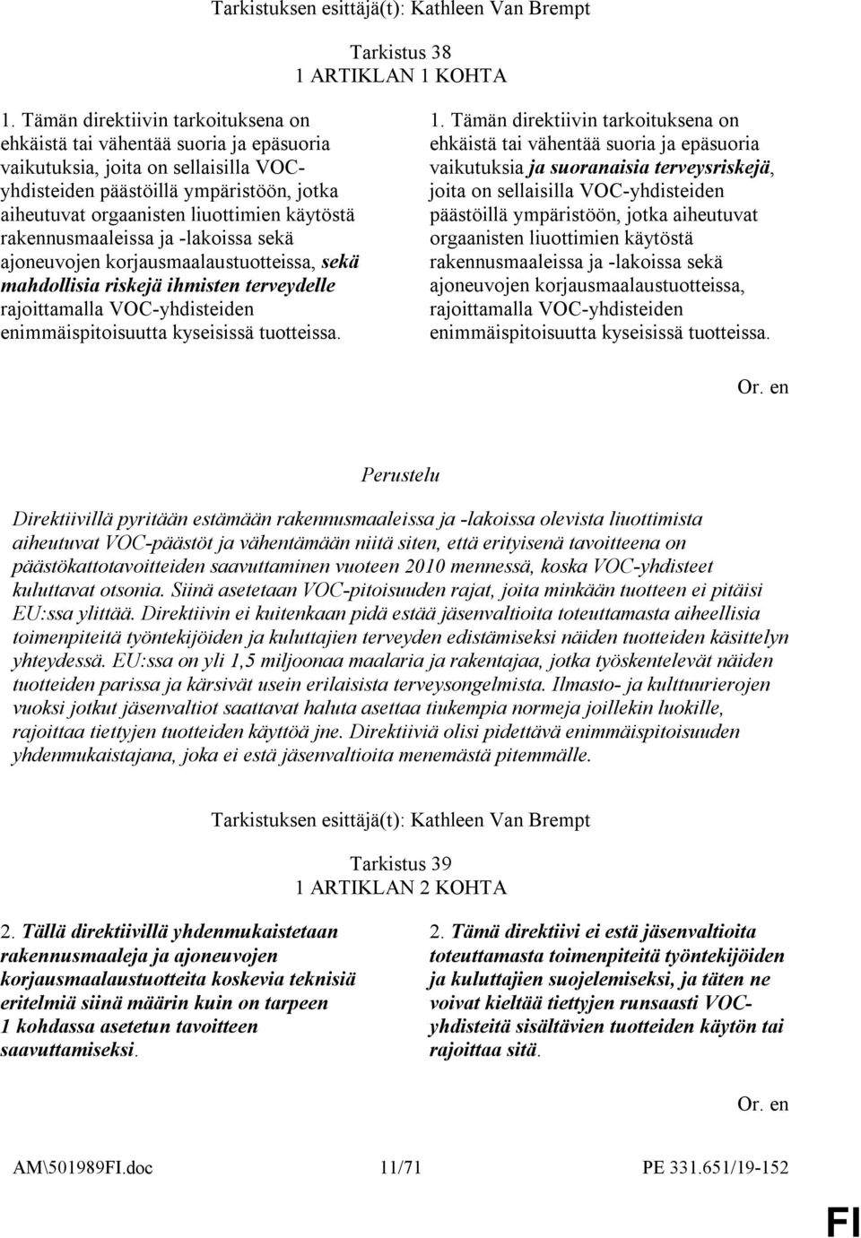 rakennusmaaleissa ja -lakoissa sekä ajoneuvojen korjausmaalaustuotteissa, sekä mahdollisia riskejä ihmisten terveydelle rajoittamalla VOC-yhdisteiden enimmäispitoisuutta kyseisissä tuotteissa. 1.